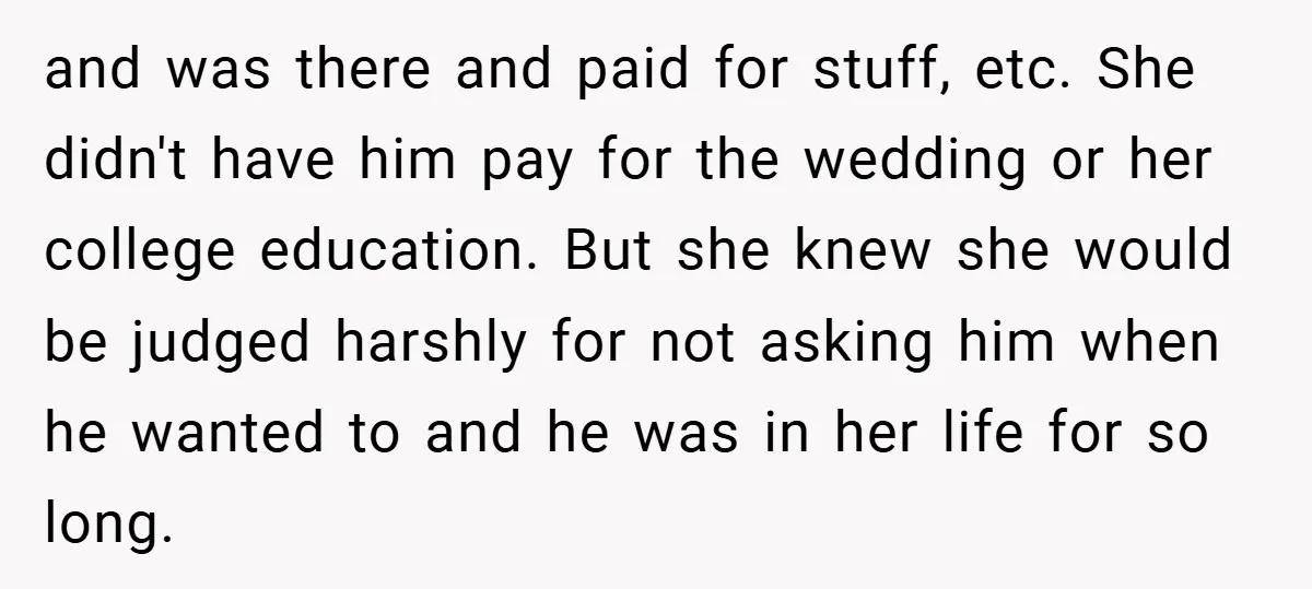 and was there and paid for stuff, etc. She didn't have him pay for the wedding or her college education. But she knew she would be judged harshly for not...
