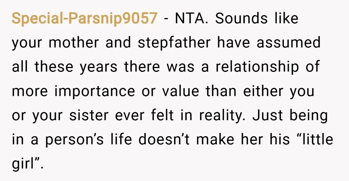 Special-Parsnip9057 − NTA. Sounds like your mother and stepfather have assumed all these years there was a relationship of more importance or value than either you or your sister ever...