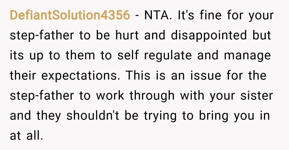 DefiantSolution4356 − NTA. It's fine for your step-father to be hurt and disappointed but its up to them to self regulate and manage their expectations. This is an issue for...