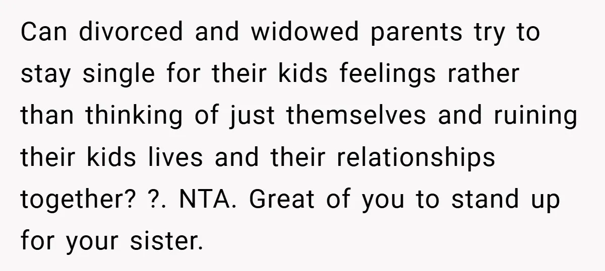 Can divorced and widowed parents try to stay single for their kids feelings rather than thinking of just themselves and ruining their kids lives and their relationships together? ?. NTA....