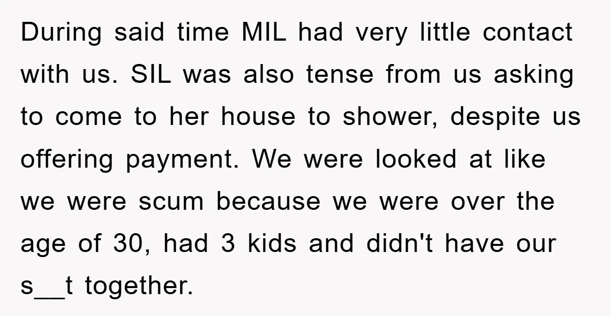 During said time MIL had very little contact with us. SIL was also tense from us asking to come to her house to shower, despite us offering payment. We were...
