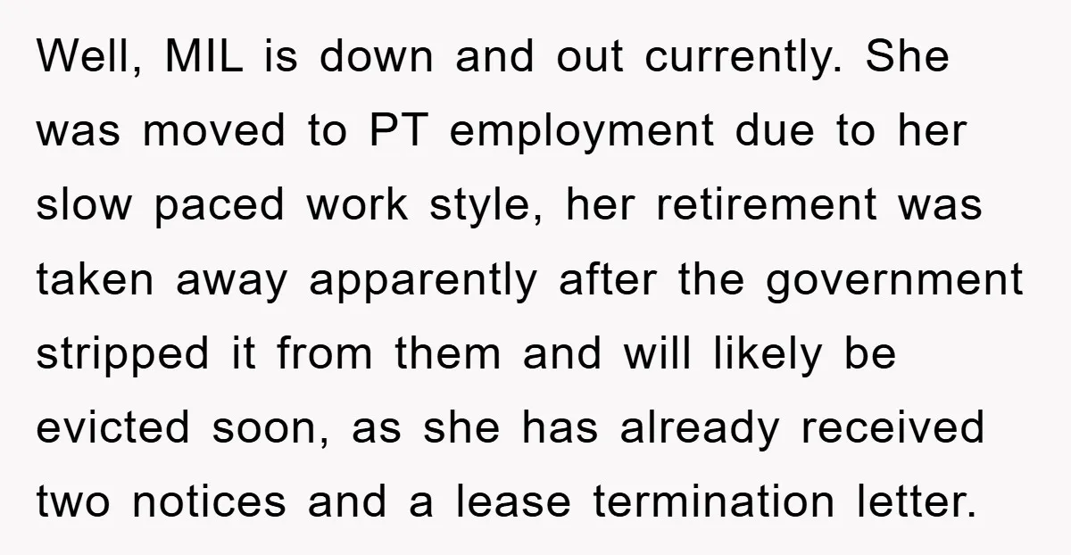 Well, MIL is down and out currently. She was moved to PT employment due to her slow paced work style, her retirement was taken away apparently after the government stripped...
