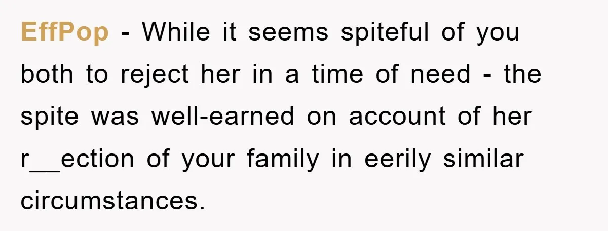 EffPop − While it seems spiteful of you both to reject her in a time of need - the spite was well-earned on account of her r__ection of your family...
