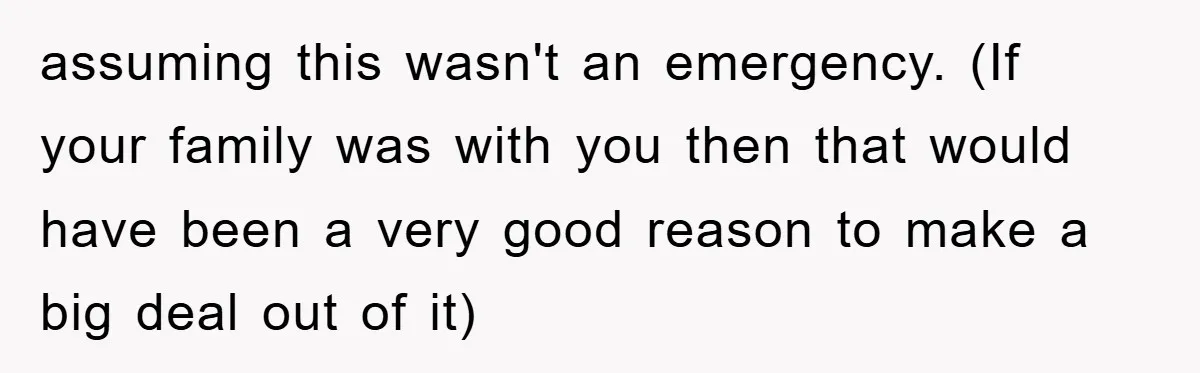 assuming this wasn't an emergency. (If your family was with you then that would have been a very good reason to make a big deal out of it)