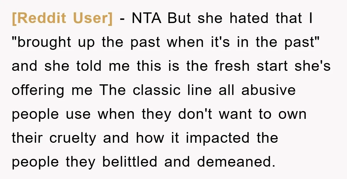 [Reddit User] − NTA But she hated that I "brought up the past when it's in the past" and she told me this is the fresh start she's offering me...