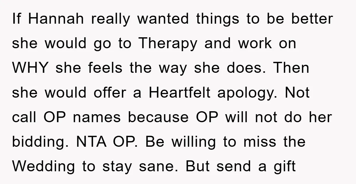 If Hannah really wanted things to be better she would go to Therapy and work on WHY she feels the way she does. Then she would offer a Heartfelt apology....