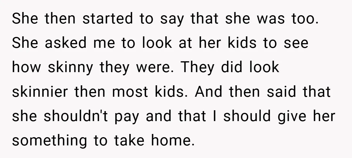 She then started to say that she was too. She asked me to look at her kids to see how skinny they were. They did look skinnier then most kids....