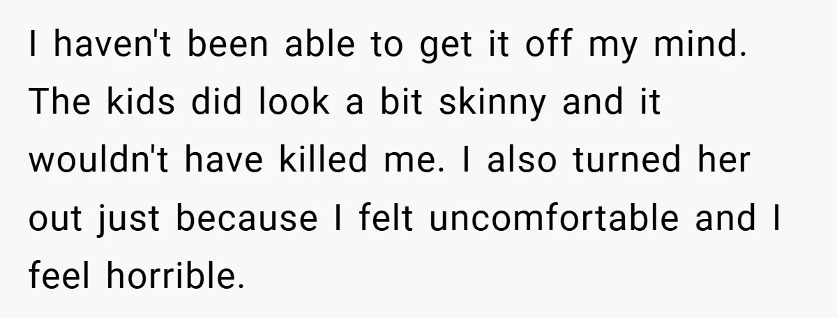 I haven't been able to get it off my mind. The kids did look a bit skinny and it wouldn't have killed me. I also turned her out just because...