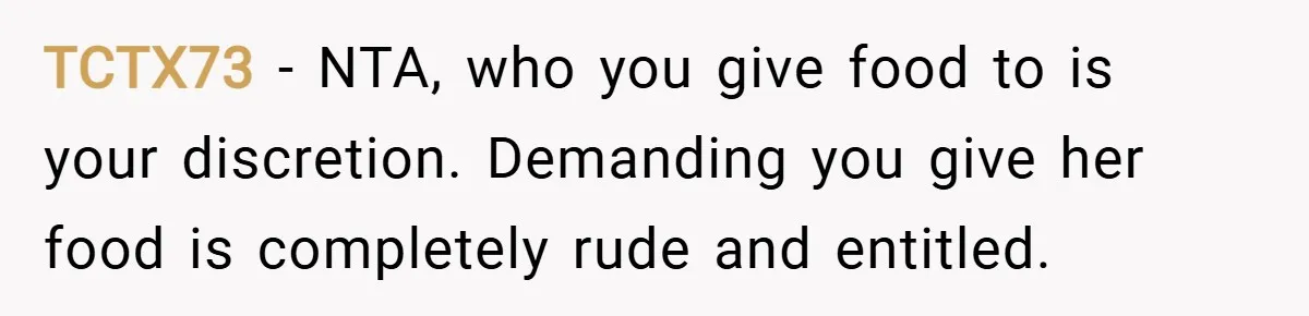 TCTX73 − NTA, who you give food to is your discretion. Demanding you give her food is completely rude and entitled.