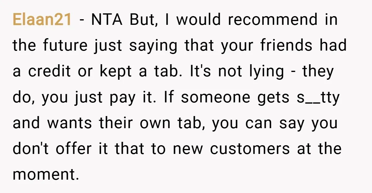 Elaan21 − NTA But, I would recommend in the future just saying that your friends had a credit or kept a tab. It's not lying - they do, you just...