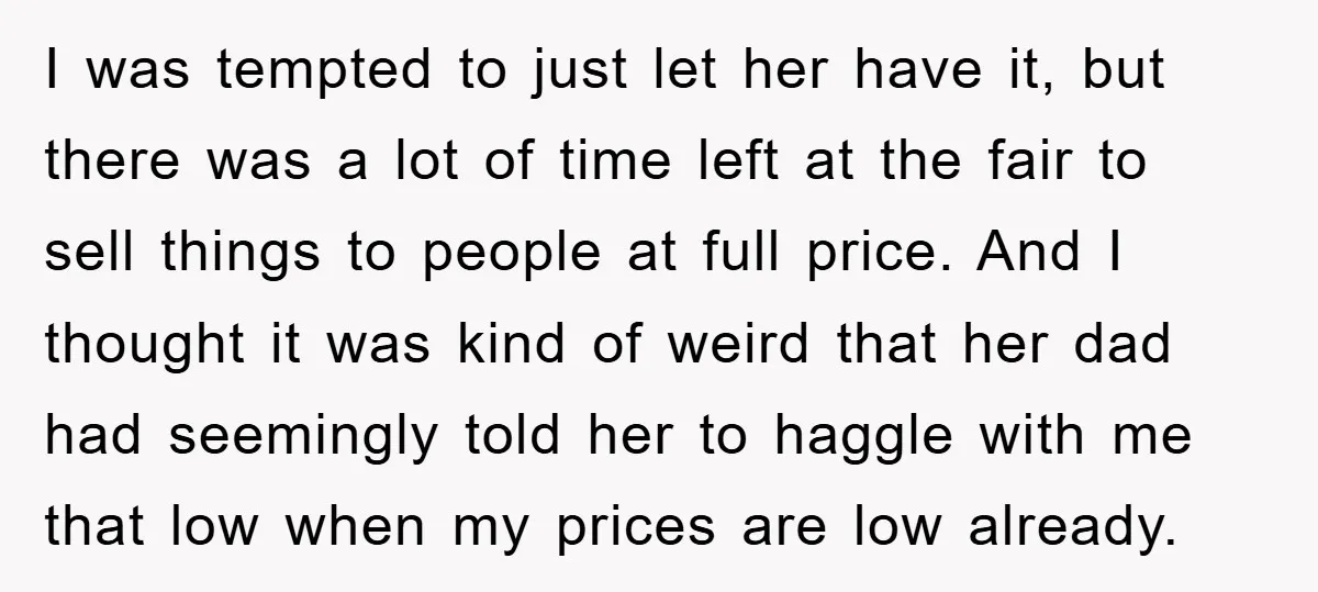 I was tempted to just let her have it, but there was a lot of time left at the fair to sell things to people at full price. And I...