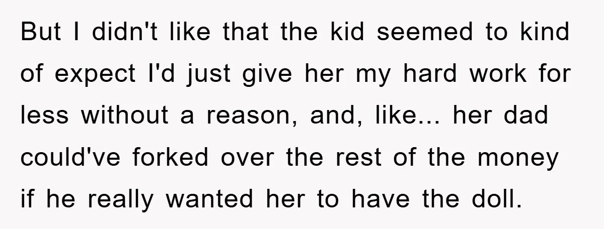 But I didn't like that the kid seemed to kind of expect I'd just give her my hard work for less without a reason, and, like... her dad could've forked...