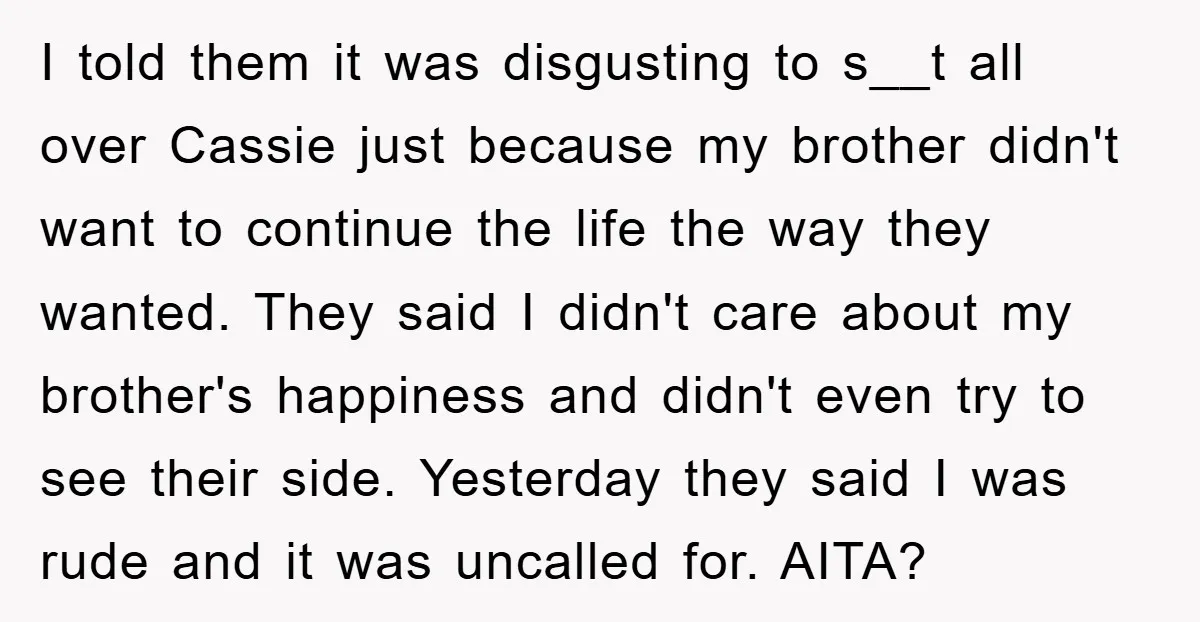 I told them it was disgusting to s__t all over Cassie just because my brother didn't want to continue the life the way they wanted. They said I didn't care...