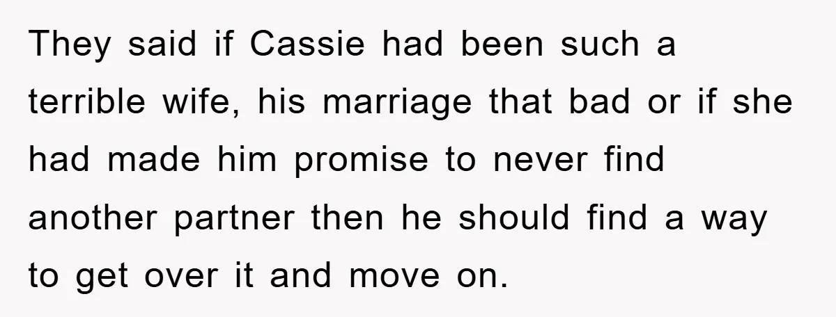 They said if Cassie had been such a terrible wife, his marriage that bad or if she had made him promise to never find another partner then he should find...