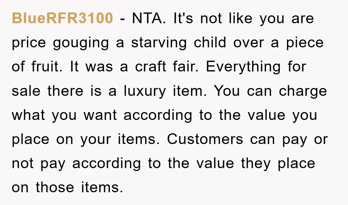 BlueRFR3100 − NTA. It's not like you are price gouging a starving child over a piece of fruit. It was a craft fair. Everything for sale there is a luxury...
