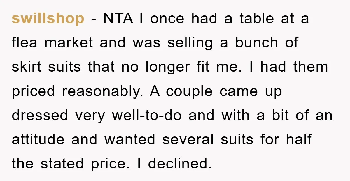 swillshop − NTA I once had a table at a flea market and was selling a bunch of skirt suits that no longer fit me. I had them priced reasonably....