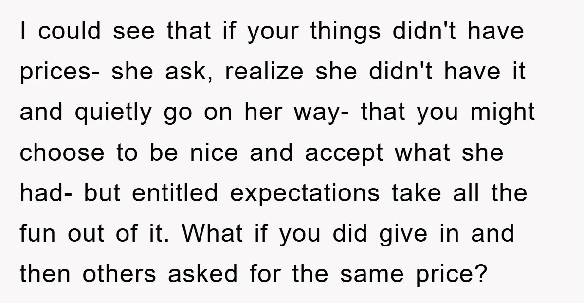I could see that if your things didn't have prices- she ask, realize she didn't have it and quietly go on her way- that you might choose to be nice...