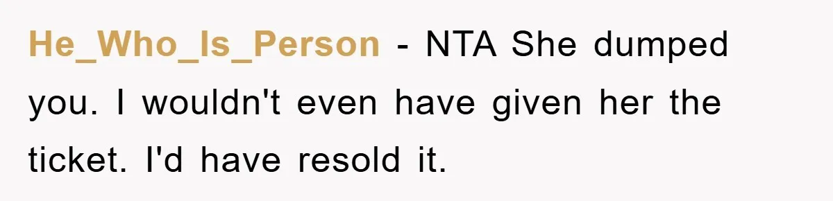 He_Who_Is_Person − NTA She dumped you. I wouldn't even have given her the ticket. I'd have resold it.