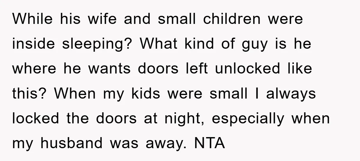 While his wife and small children were inside sleeping? What kind of guy is he where he wants doors left unlocked like this? When my kids were small I always...