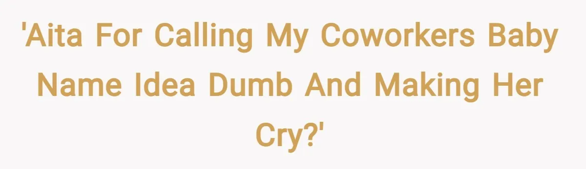 'AITA for calling my coworkers baby name idea dumb and making her cry?'