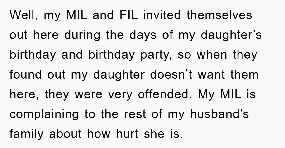 Well, my MIL and FIL invited themselves out here during the days of my daughter’s birthday and birthday party, so when they found out my daughter doesn’t want them here,...