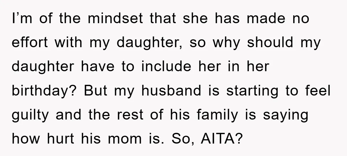 I’m of the mindset that she has made no effort with my daughter, so why should my daughter have to include her in her birthday? But my husband is starting...