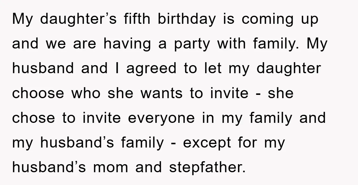 My daughter’s fifth birthday is coming up and we are having a party with family. My husband and I agreed to let my daughter choose who she wants to invite...