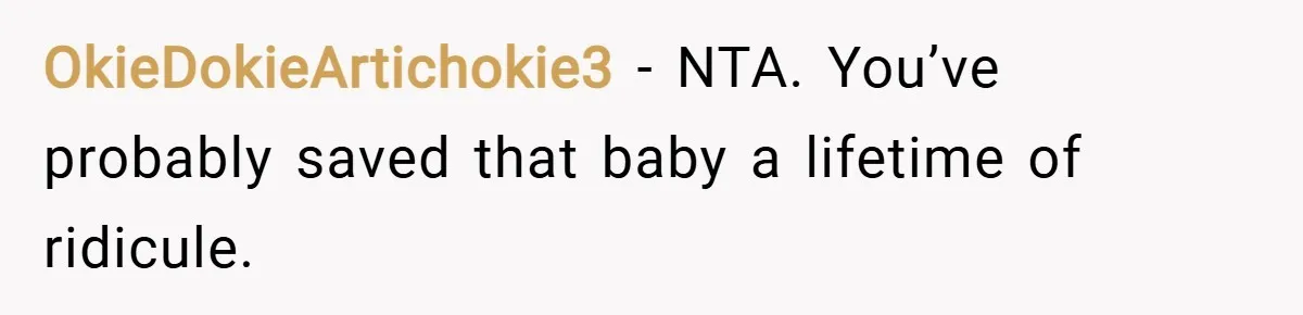 OkieDokieArtichokie3 − NTA. You’ve probably saved that baby a lifetime of ridicule.
