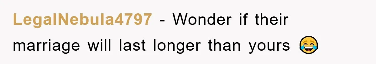 LegalNebula4797 − Wonder if their marriage will last longer than yours 😂