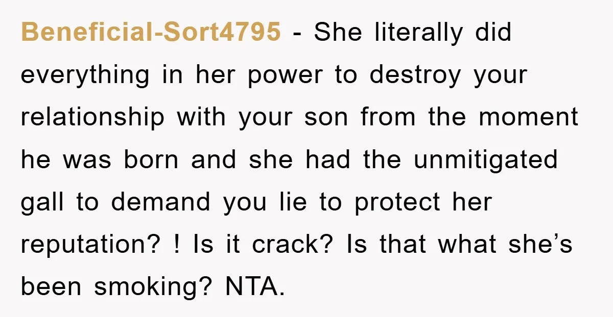 Beneficial-Sort4795 − She literally did everything in her power to destroy your relationship with your son from the moment he was born and she had the unmitigated gall to demand...