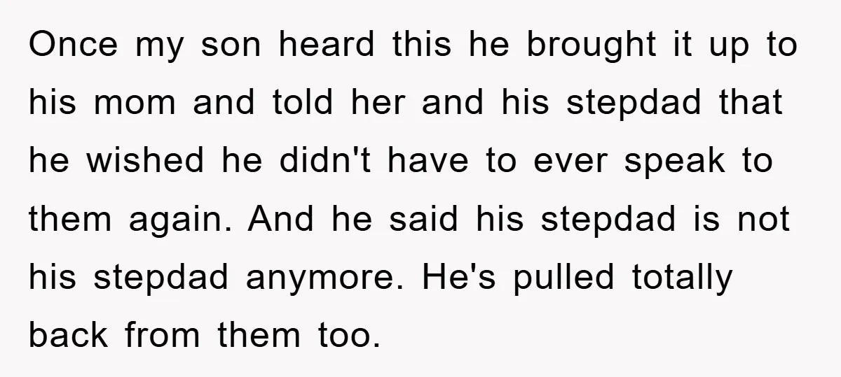Once my son heard this he brought it up to his mom and told her and his stepdad that he wished he didn't have to ever speak to them again....