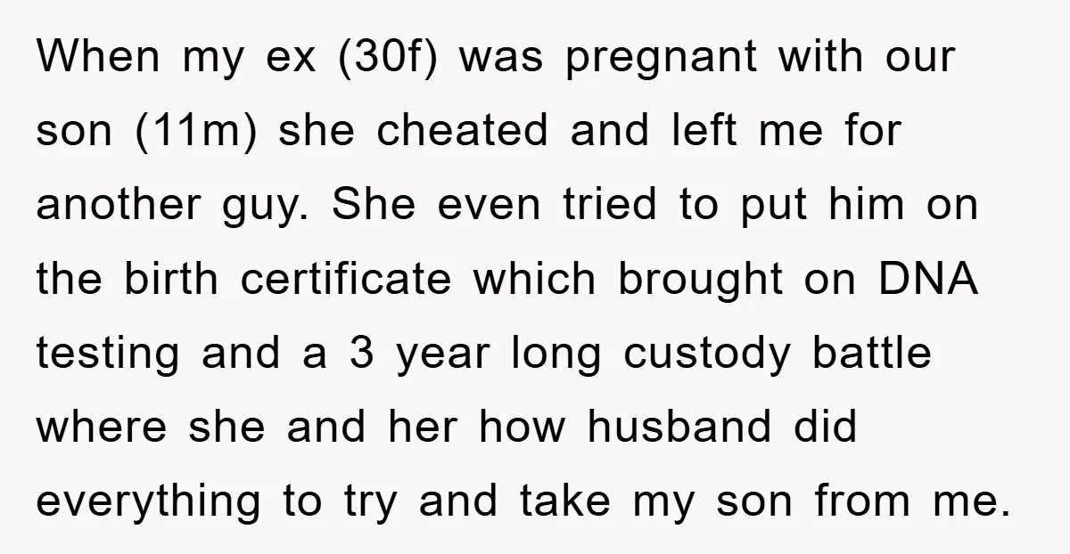 When my ex (30f) was pregnant with our son (11m) she cheated and left me for another guy. She even tried to put him on the birth certificate which brought...