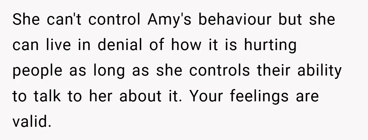 She can't control Amy's behaviour but she can live in denial of how it is hurting people as long as she controls their ability to talk to her about it....