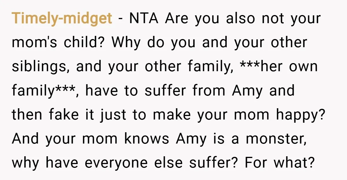 Timely-midget − NTA Are you also not your mom's child? Why do you and your other siblings, and your other family, ***her own family***, have to suffer from Amy and...