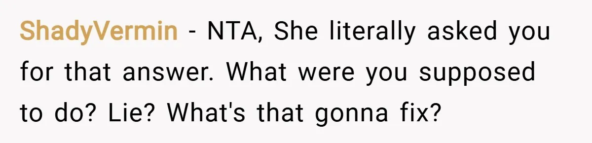ShadyVermin − NTA, She literally asked you for that answer. What were you supposed to do? Lie? What's that gonna fix?