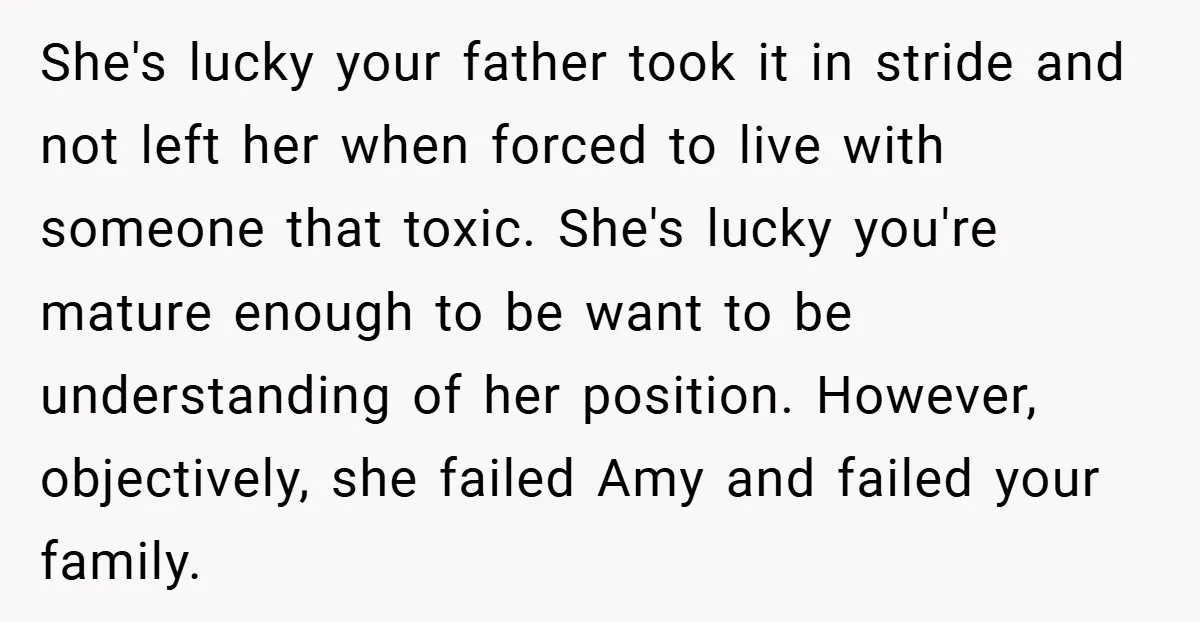 She's lucky your father took it in stride and not left her when forced to live with someone that toxic. She's lucky you're mature enough to be want to be...