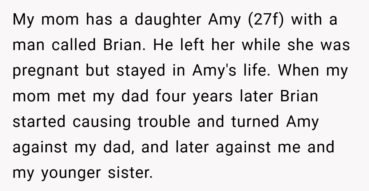 My mom has a daughter Amy (27f) with a man called Brian. He left her while she was pregnant but stayed in Amy's life. When my mom met my dad...