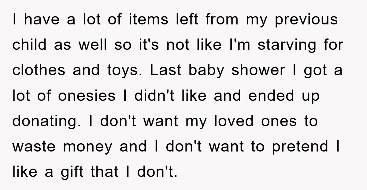 I have a lot of items left from my previous child as well so it's not like I'm starving for clothes and toys. Last baby shower I got a lot...