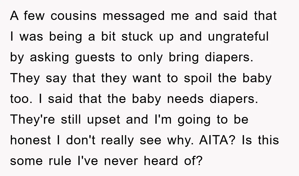 A few cousins messaged me and said that I was being a bit stuck up and ungrateful by asking guests to only bring diapers. They say that they want to...