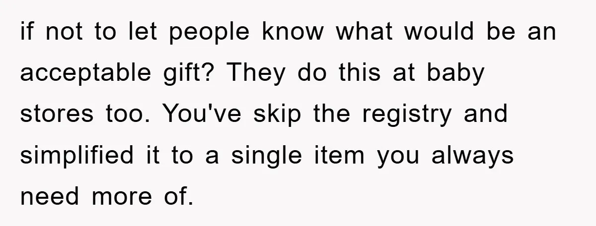 if not to let people know what would be an acceptable gift? They do this at baby stores too. You've skip the registry and simplified it to a single item...