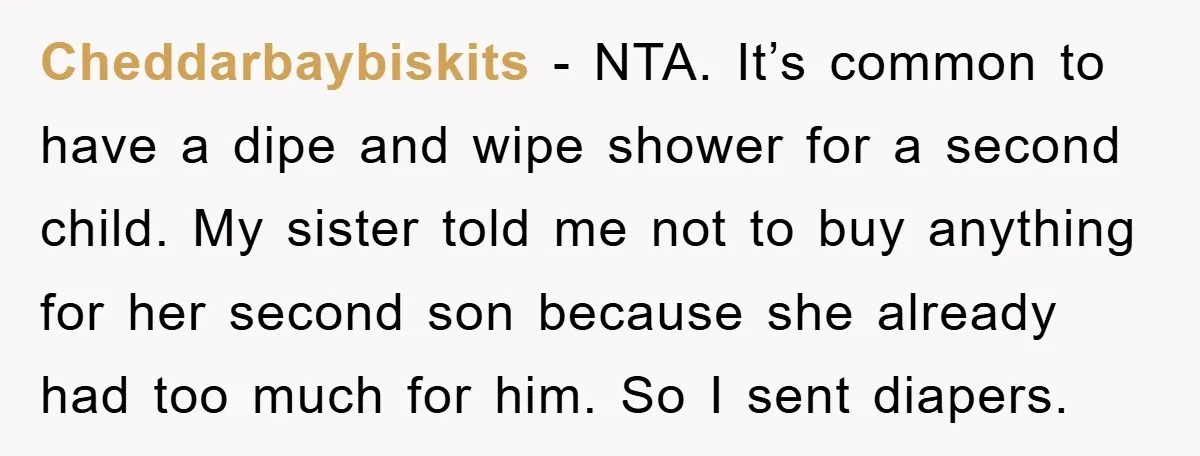 Cheddarbaybiskits − NTA. It’s common to have a dipe and wipe shower for a second child. My sister told me not to buy anything for her second son because she...