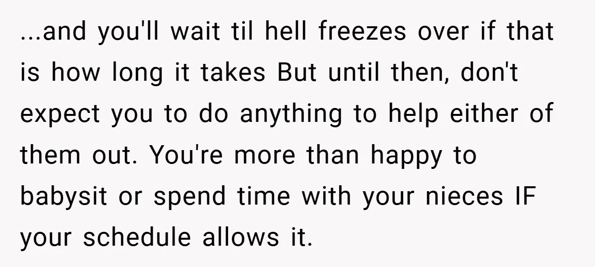 ...and you'll wait til hell freezes over if that is how long it takes But until then, don't expect you to do anything to help either of them out. You're...