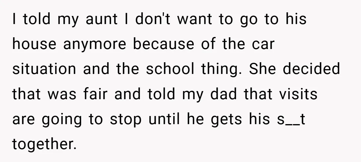 I told my aunt I don't want to go to his house anymore because of the car situation and the school thing. She decided that was fair and told my...