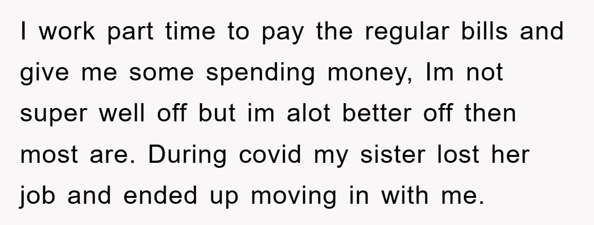 I work part time to pay the regular bills and give me some spending money, Im not super well off but im alot better off then most are. During covid...