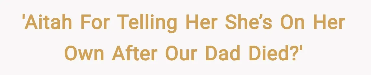 'AITAH for telling her she’s on her own after our dad died?'
