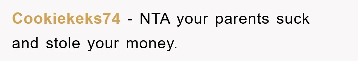 Cookiekeks74 − NTA your parents suck and stole your money.