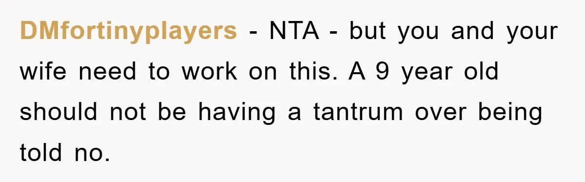 DMfortinyplayers − NTA - but you and your wife need to work on this. A 9 year old should not be having a tantrum over being told no.