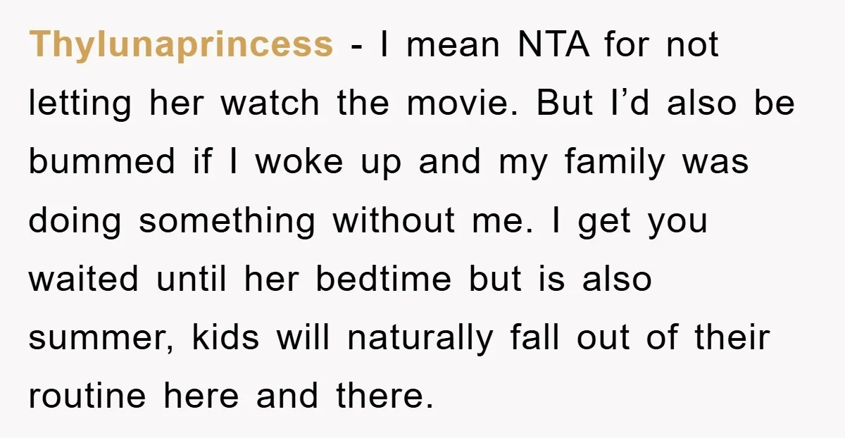 Thylunaprincess − I mean NTA for not letting her watch the movie. But I’d also be bummed if I woke up and my family was doing something without me. I...