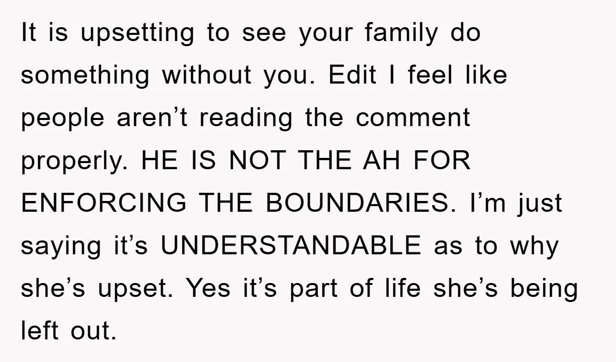 It is upsetting to see your family do something without you. Edit I feel like people aren’t reading the comment properly. HE IS NOT THE AH FOR ENFORCING THE BOUNDARIES....