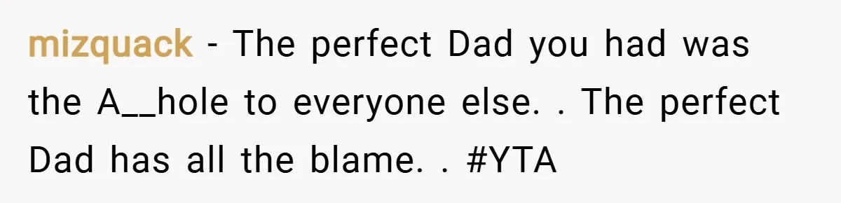 mizquack − The perfect Dad you had was the A__hole to everyone else. . The perfect Dad has all the blame. . #YTA